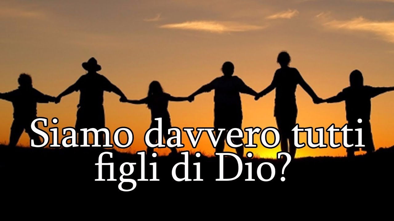 Siamo davvero tutti figli di Dio?